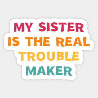 My Sister Is The Real Trouble Maker Sticker